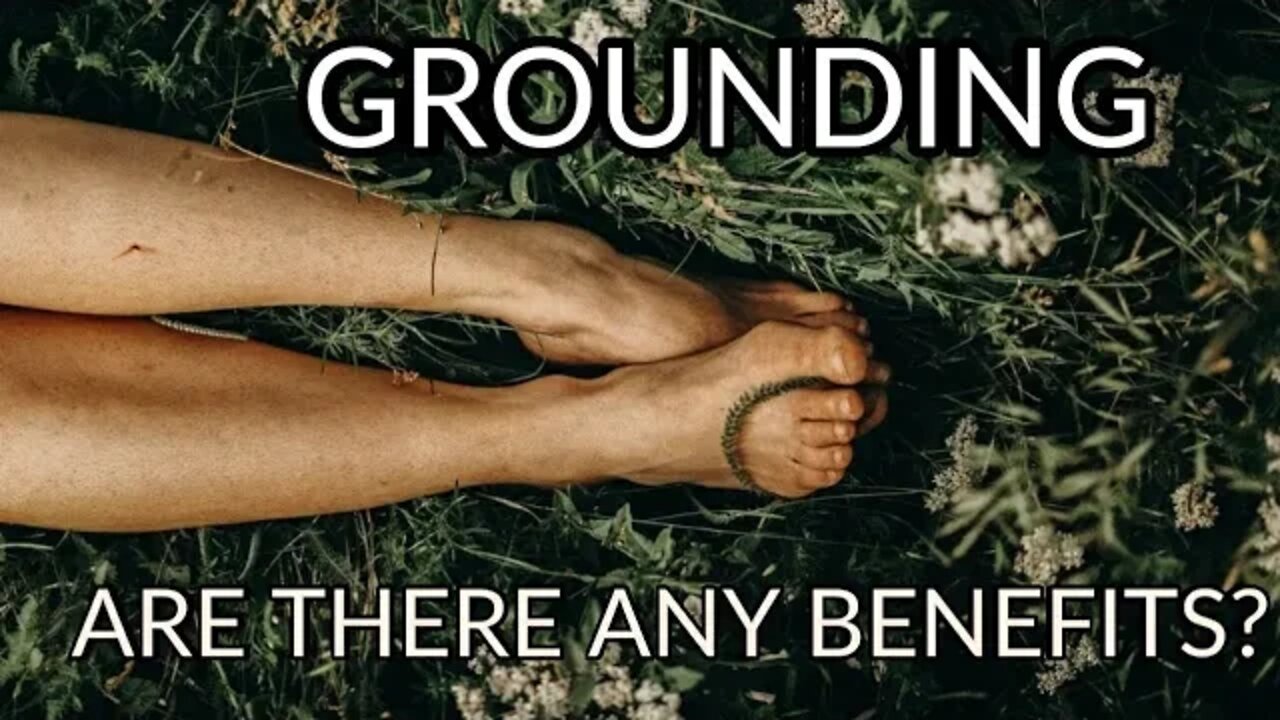 GROUNDING. ARE THERE ANY BENEFITS.