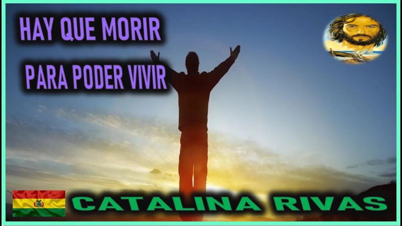 HAY QUE MORIR PARA PODER VIVIR - MENSAJE DE JESUCRISTO REY A CATALINA RIVAS