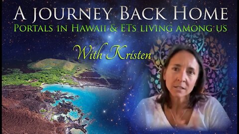 JOURNEY BACK HOME with KRISTEN: Portals in Hawaii, ET's living among us /Apr20 2022/6pm EST