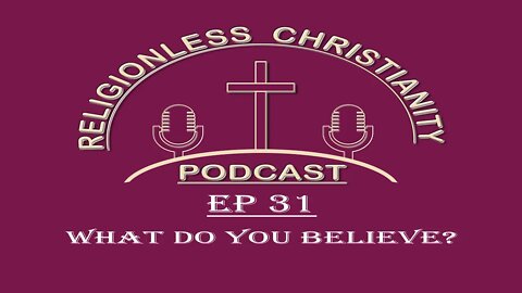 What Do You Believe? | Episode 31- Religionless Christianity Podcast