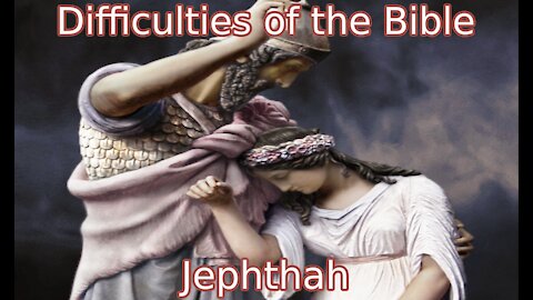 Bible Difficulties - Was Jephthah’s vow to sacrifice his daughter?