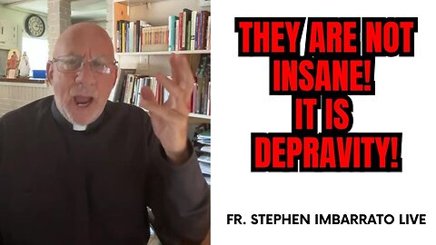 They are not insane! It is depravity! - Fr. Stephen Imbarrato Live - May 18th, 2023