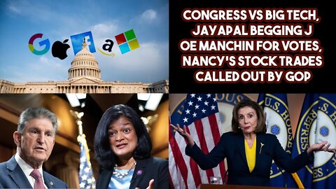 Congress vs Big Tech, Jayapal Begging Joe Manchin For Votes, Nancy's Stock Trades Called Out By GOP