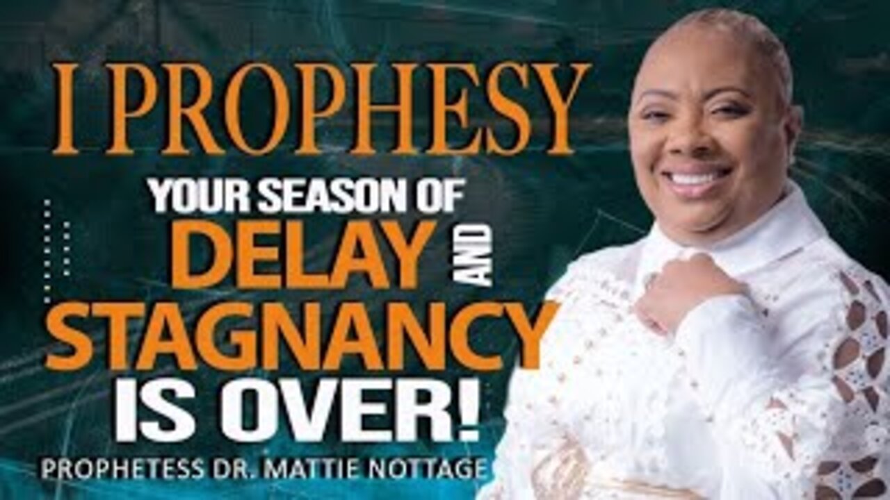 I PROPHESY THAT YOUR SEASON OF DELAY & HINDRANCE IS OVER! | PROPHETESS MATTIE NOTTAGE