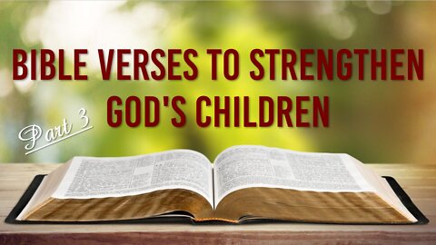 BIBLE VERSES TO STREGTHEN GOD'S CHILDREN - PART 3