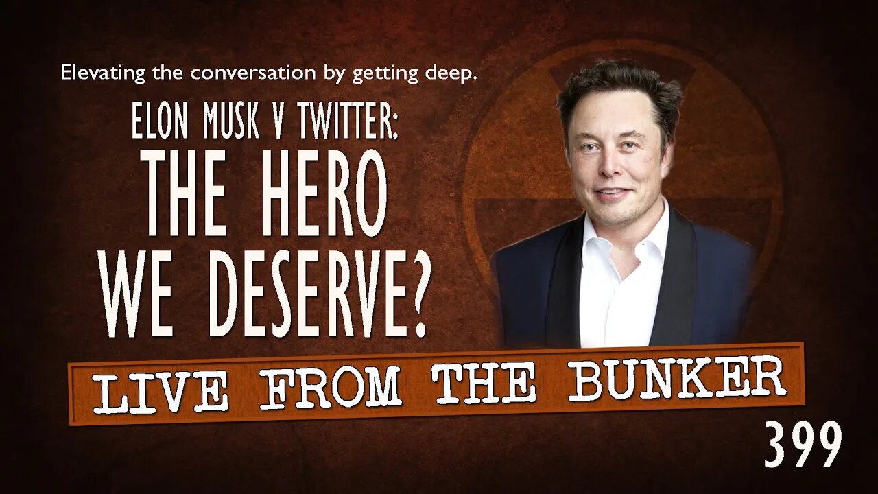 Live From the Bunker 399: Elon Musk v Twitter | The Hero We Deserve?