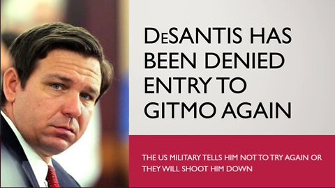 DeSantis Has Been Denied Entry to GITMO Again.