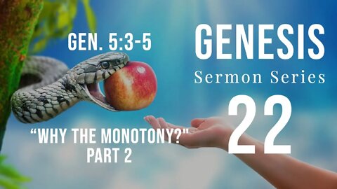 Genesis Sermon Series 22. Why the Monotony? Part 2 Genesis 5:3-5. Dr Andrew Woods