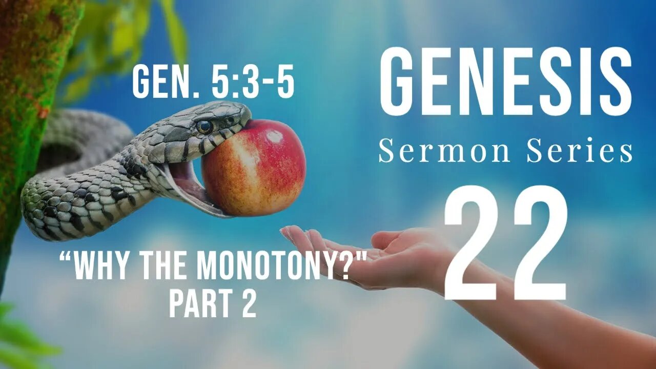 Genesis Sermon Series 22. Why the Monotony? Part 2 Genesis 5:3-5. Dr Andrew Woods