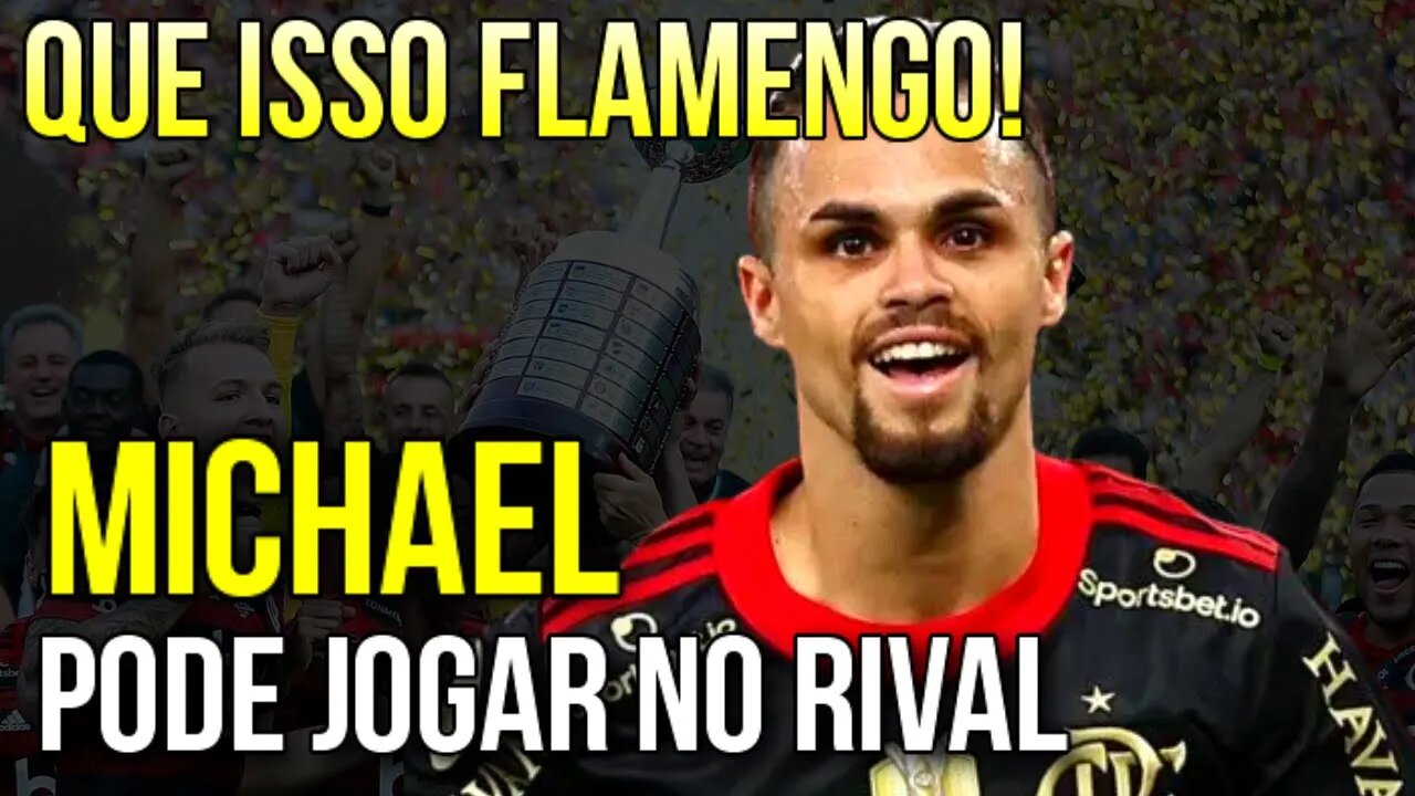 QUE ISSO FLAMENGO! MICHAEL PODE TER OUTRO DESTINO E NÃO O FLAMENGO É TRETA!!! NOTÍCIAS DO FLAMENGO