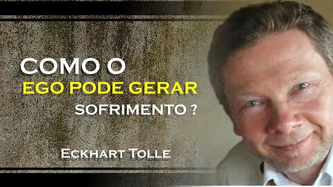 COMO O EGO PODE GERAR SOFRIMENTO, ECKHART TOLLE DUBLADO 2023