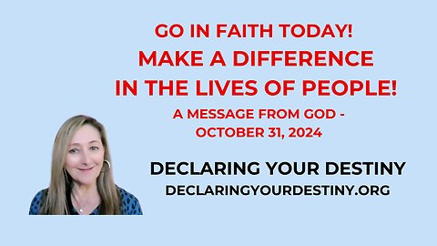 GO IN FAITH! MAKE A DIFFERENCE IN THE LIVES OF PEOPLE - A MESSAGE FROM GOD - OCTOBER 31, 2024