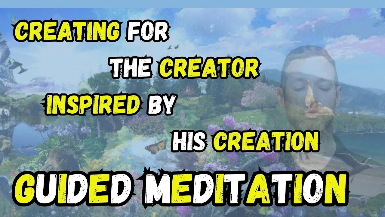 Creating For The Creator, Inspired by his Creation Guided Meditation