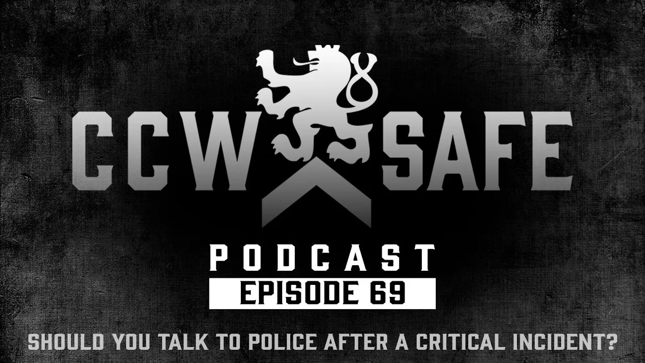 CCW Safe Podcast- Episode 69: Should You Talk To Police After A Critical Incident?