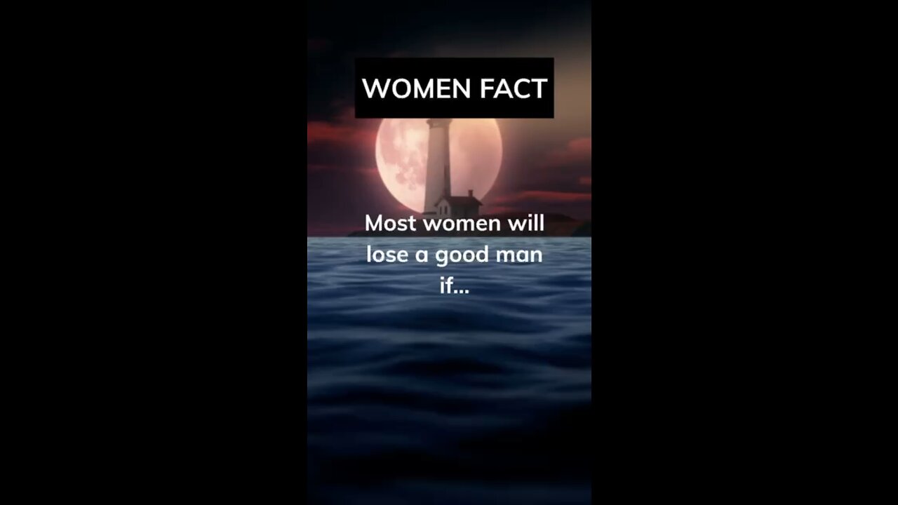 Most women will lose a good man if…