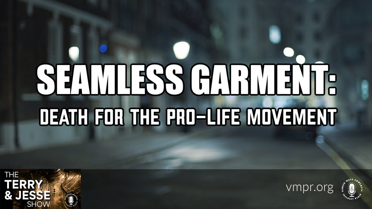 11 Aug 23, The Terry & Jesse Show: Seamless Garment: Death for the Pro-Life Movement