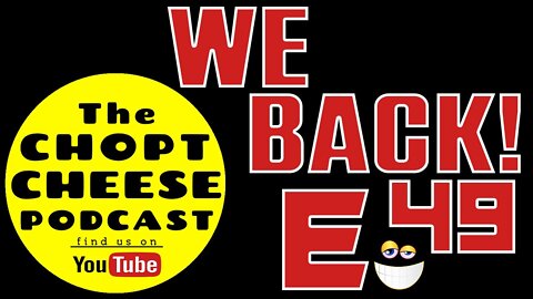 Chopt Cheese Podcast E49: WE BACK!!!