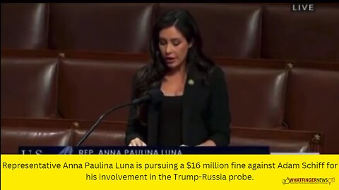 Representative Anna Paulina Luna is pursuing a $16 million fine against Adam Schiff