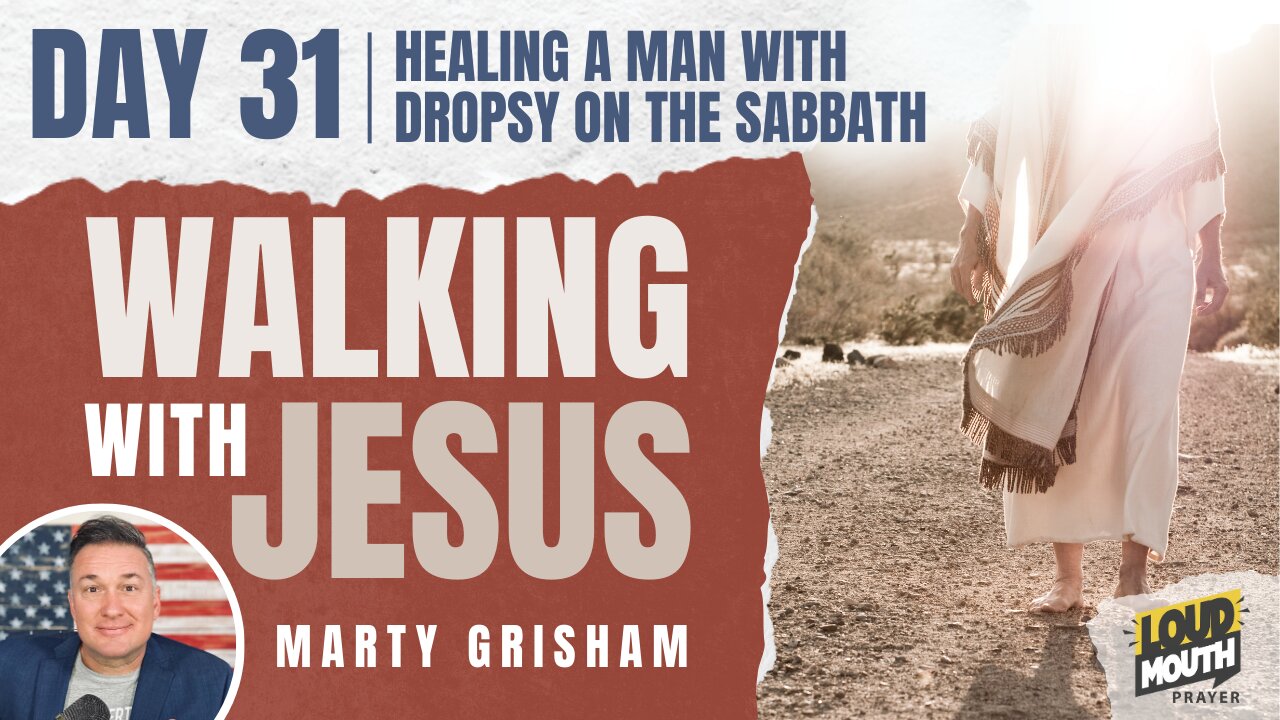 Prayer | Walking With Jesus - Day 31 - HEALING A MAN WITH DROPSY ON THE SABBATH - Loudmouth Prayer