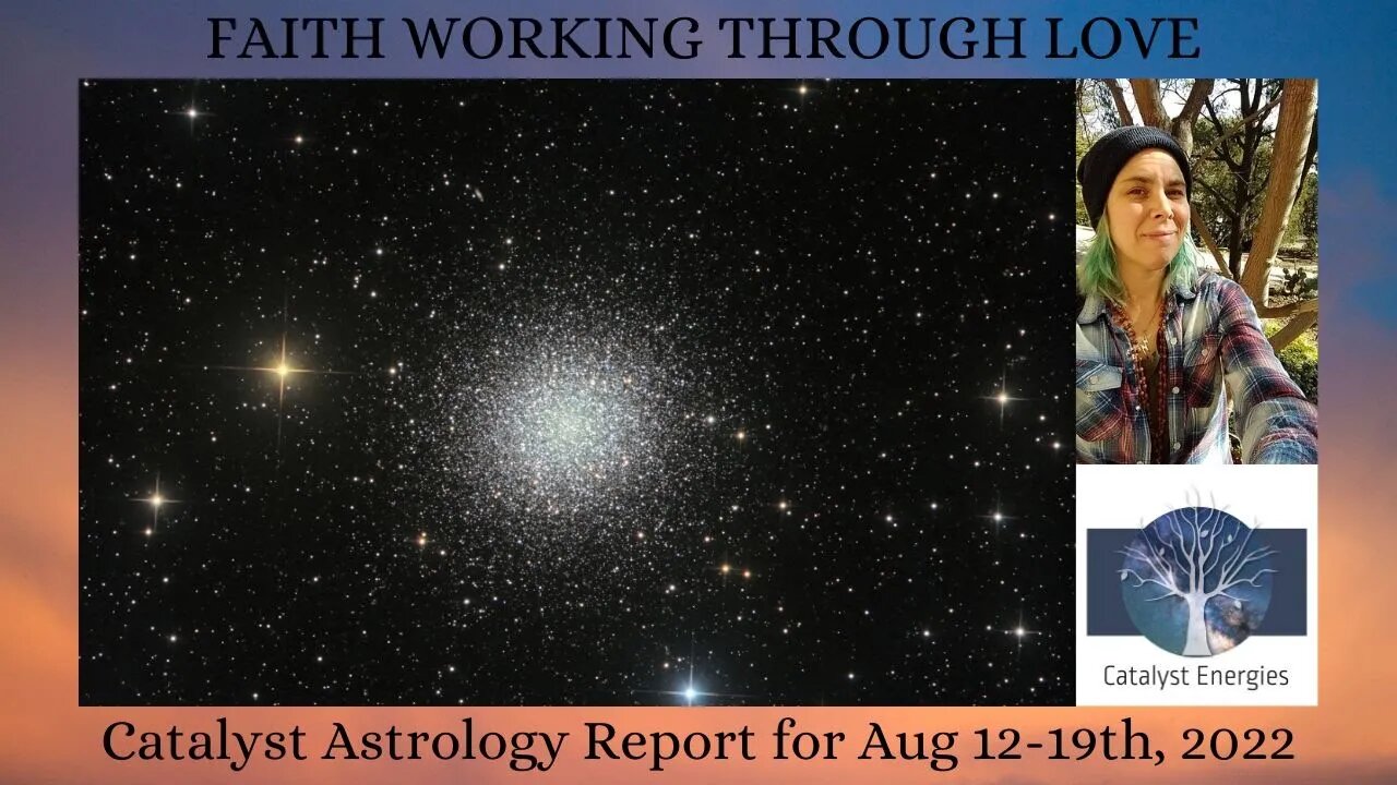 FAITH WORKING THROUGH LOVE - Catalyst Astrology Report for August 12-19th, 2022