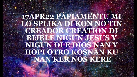 17APR22 PAPIAMENTU MI LO SPLIKA DI KON NO TIN CREADOR CREATION DI BIJBLE NIGUN JESUS Y NIGUN DI