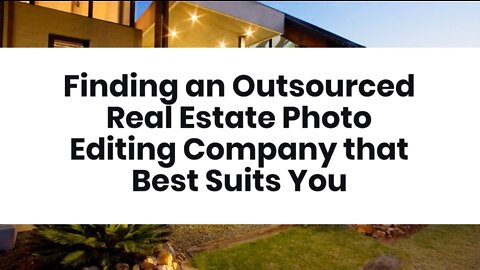 Finding an Outsourced Real Estate Photo Editing Company that Best Suits You