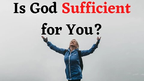 Is God Sufficient for You? | Ewaenruwa Nomaren