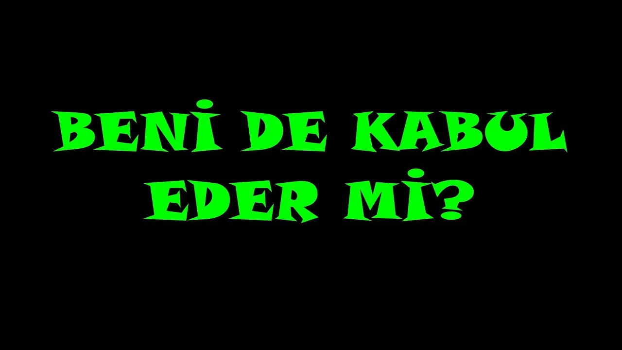 BENİ DE KABUL EDER Mİ