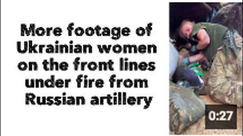 More footage of Ukrainian women on the front lines under fire from Russian artillery