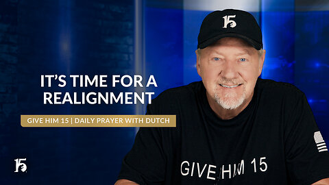 It’s Time For A Realignment | Give Him 15: Daily Prayer with Dutch | June 19, 2024