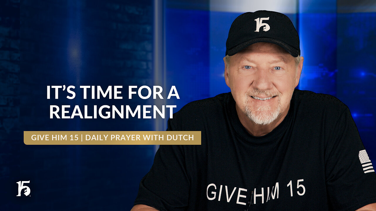 It’s Time For A Realignment | Give Him 15: Daily Prayer with Dutch | June 19, 2024