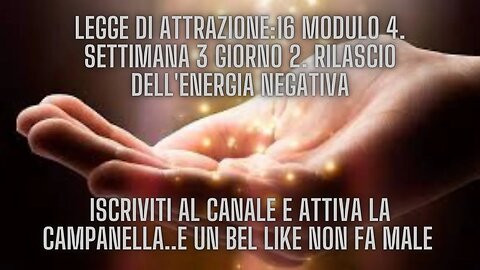 LEGGE DI ATTRAZIONE: 16 Modulo 4. Settimana 3 Giorno 2. Rilascio dell'energia negativa