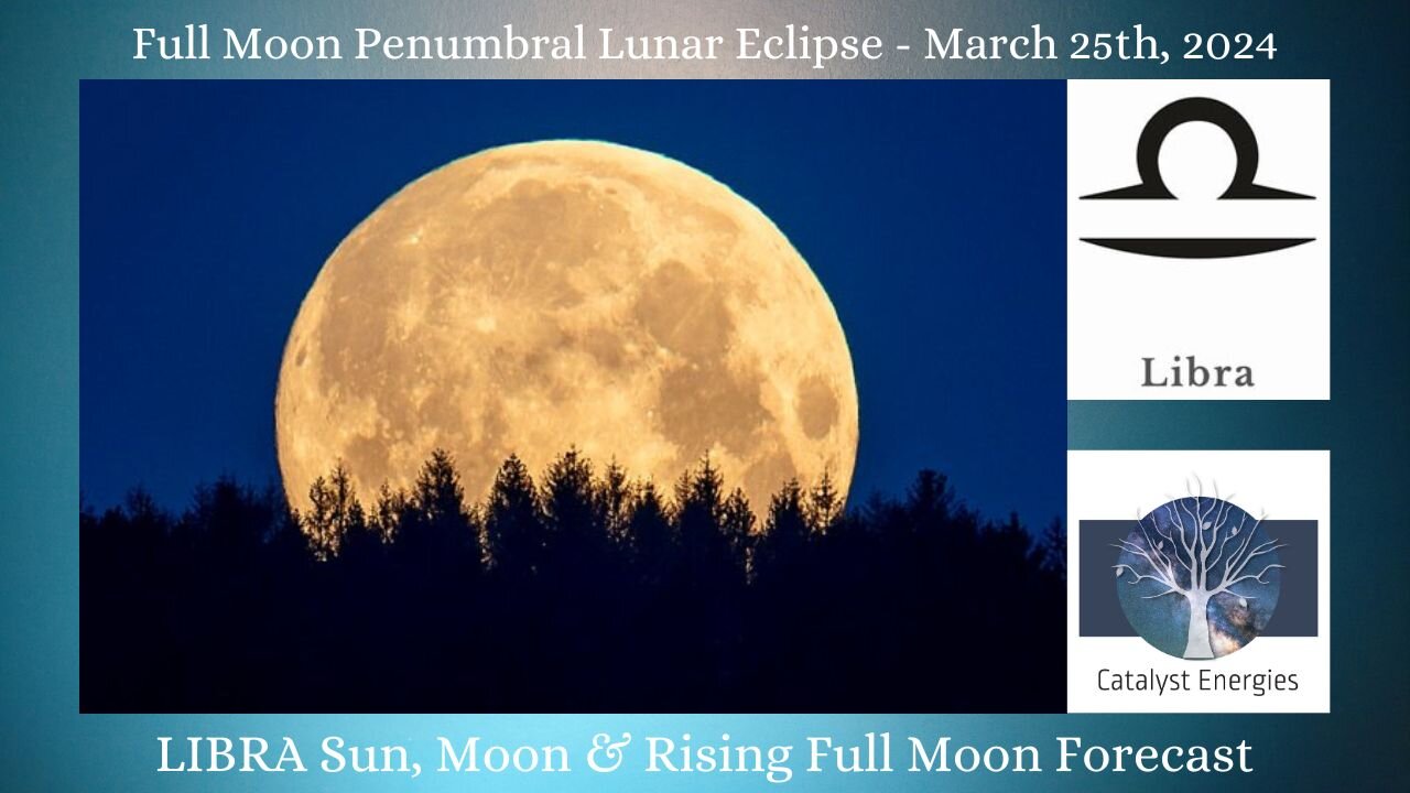 March 25th Penumbral Lunar Eclipse & Catalyst Full Moon Forecast for Libra Sun, Moon, Rising