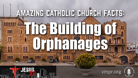 16 Jan 23, Jesus 911: Amazing Catholic Church Facts: The Building of Orphanages