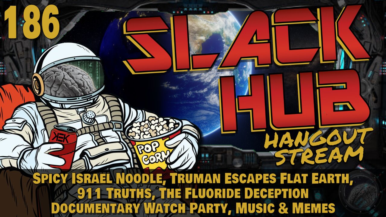 Slack Hub 186: Spicy Israel Noodle, Truman Escapes Flat Earth, 911 Truths, The Fluoride Deception Documentary Watch Party, Music & Memes