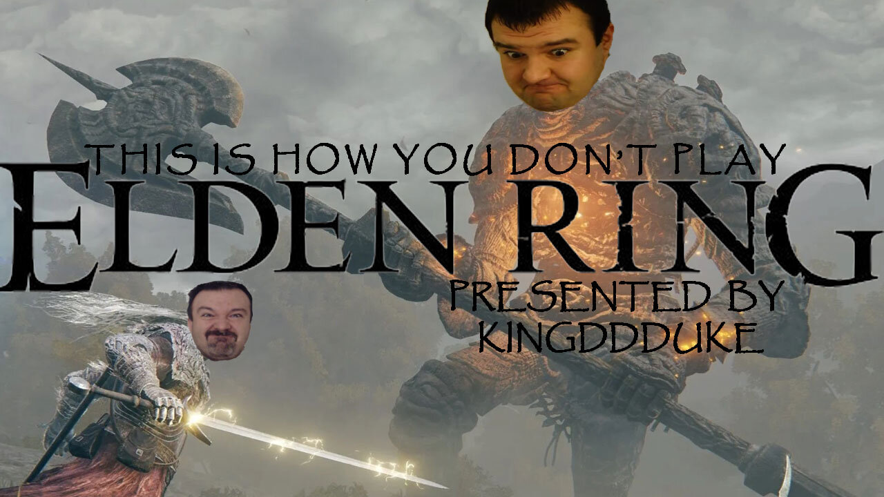 This is How You DON'T Play Elden Ring - Presented by KingDDDuke