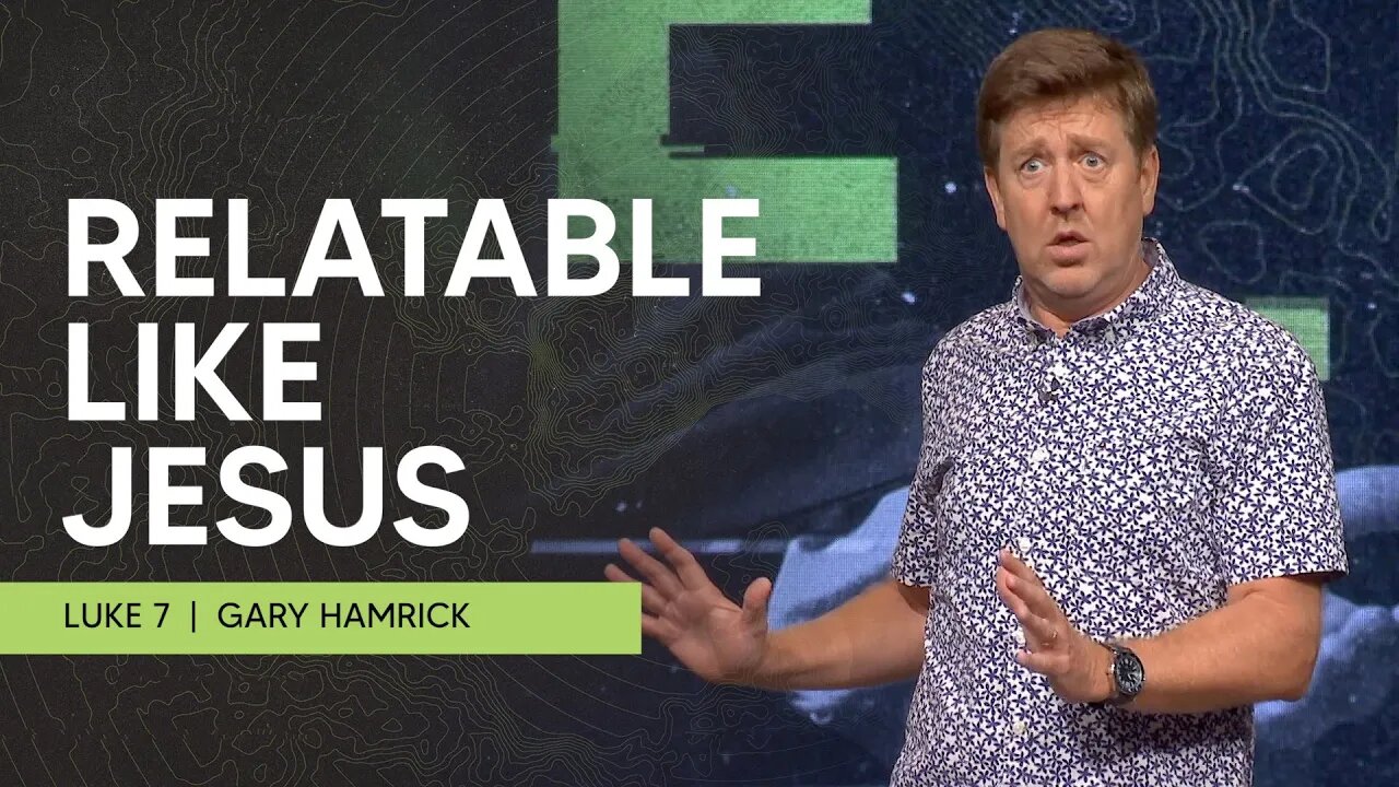 Relatable Like Jesus | Luke 7 | Gary Hamrick