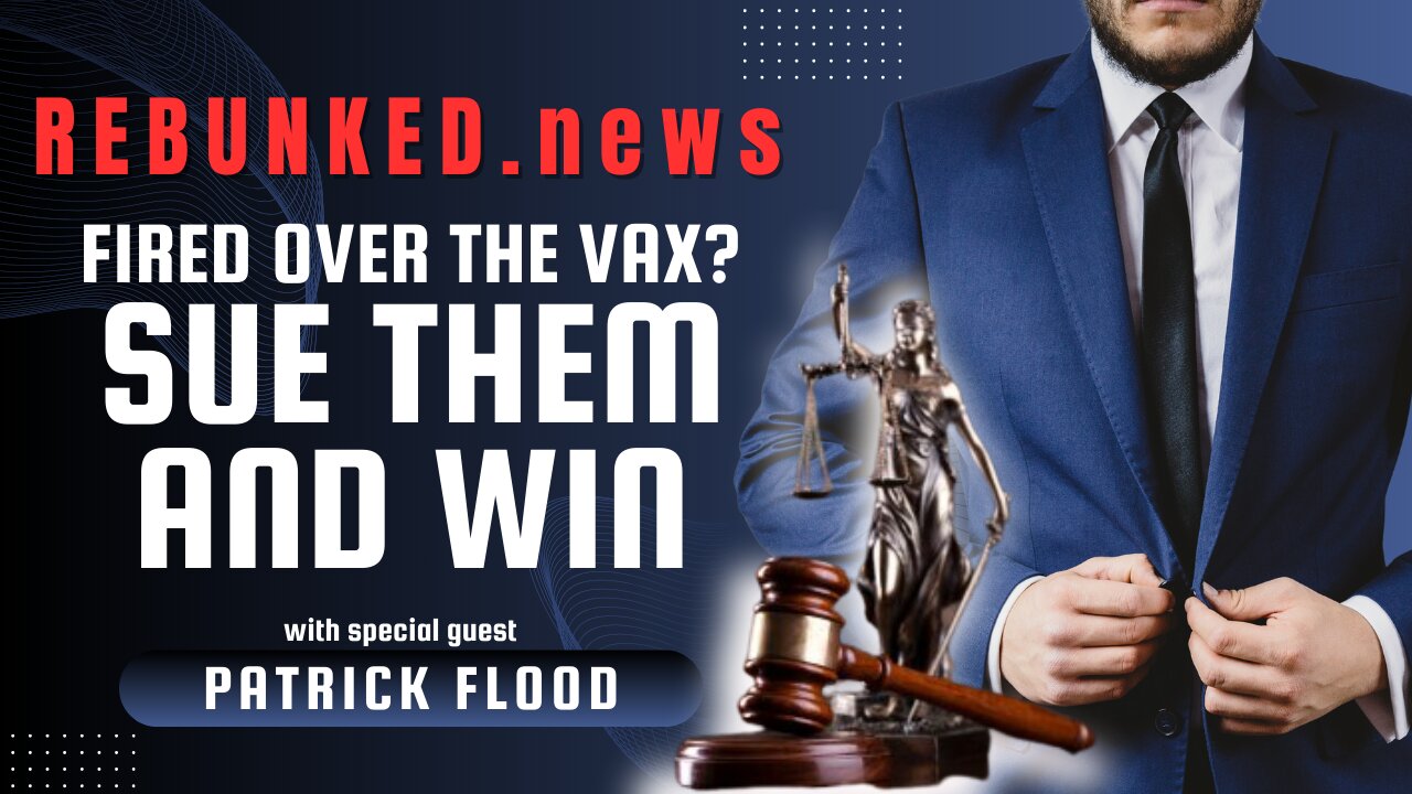 Rebunked News #137 | Fired Over The Vax? Sue Them and Win | Patrick Flood