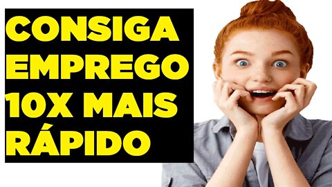 CONSIGA UM EMPREGO 10X MAIS RÁPIDO