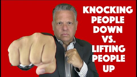 Knocking People Down vs. Lifting People Up