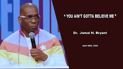 Dr. Jamal H. Bryant - YOU AIN'T GOTTA BELIEVE ME - Sunday 09, April 2023