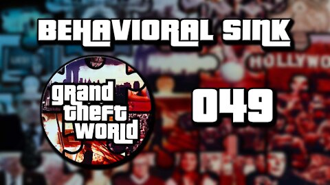 Grand Theft World Podcast 049 | Behavioral Sink