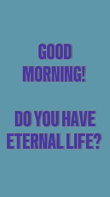 Good Morning! Do You Have Eternal Life? 😅