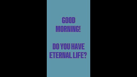 Good Morning! Do You Have Eternal Life? 😅