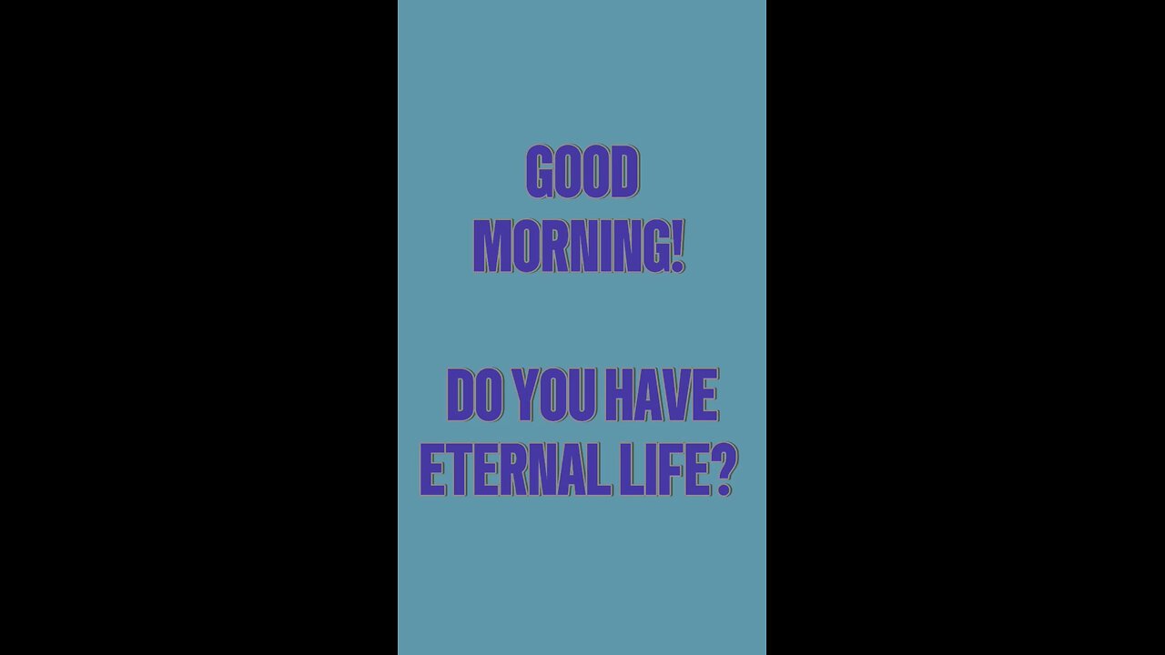 Good Morning! Do You Have Eternal Life? 😅