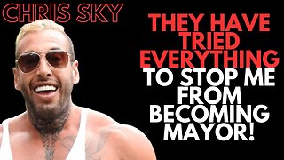 Chris Sky: They are Trying EVERYTHING to Stop Me from Becoming Mayor!