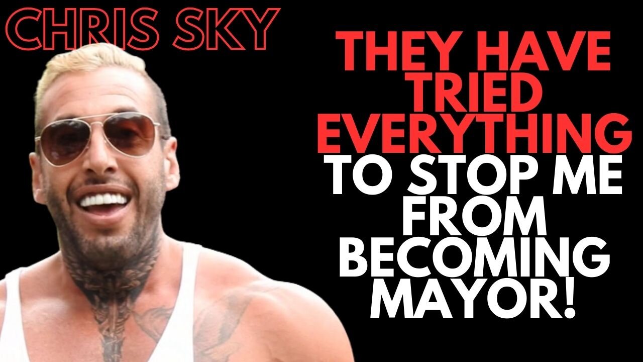 Chris Sky: They are Trying EVERYTHING to Stop Me from Becoming Mayor!