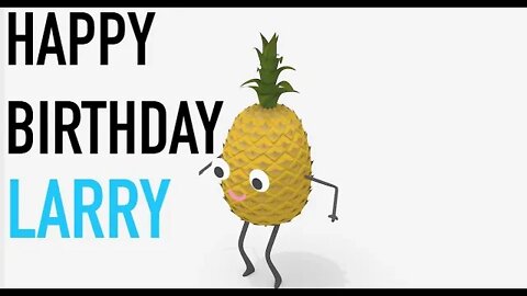 Happy Birthday LARRY! - PINEAPPLE Birthday Song