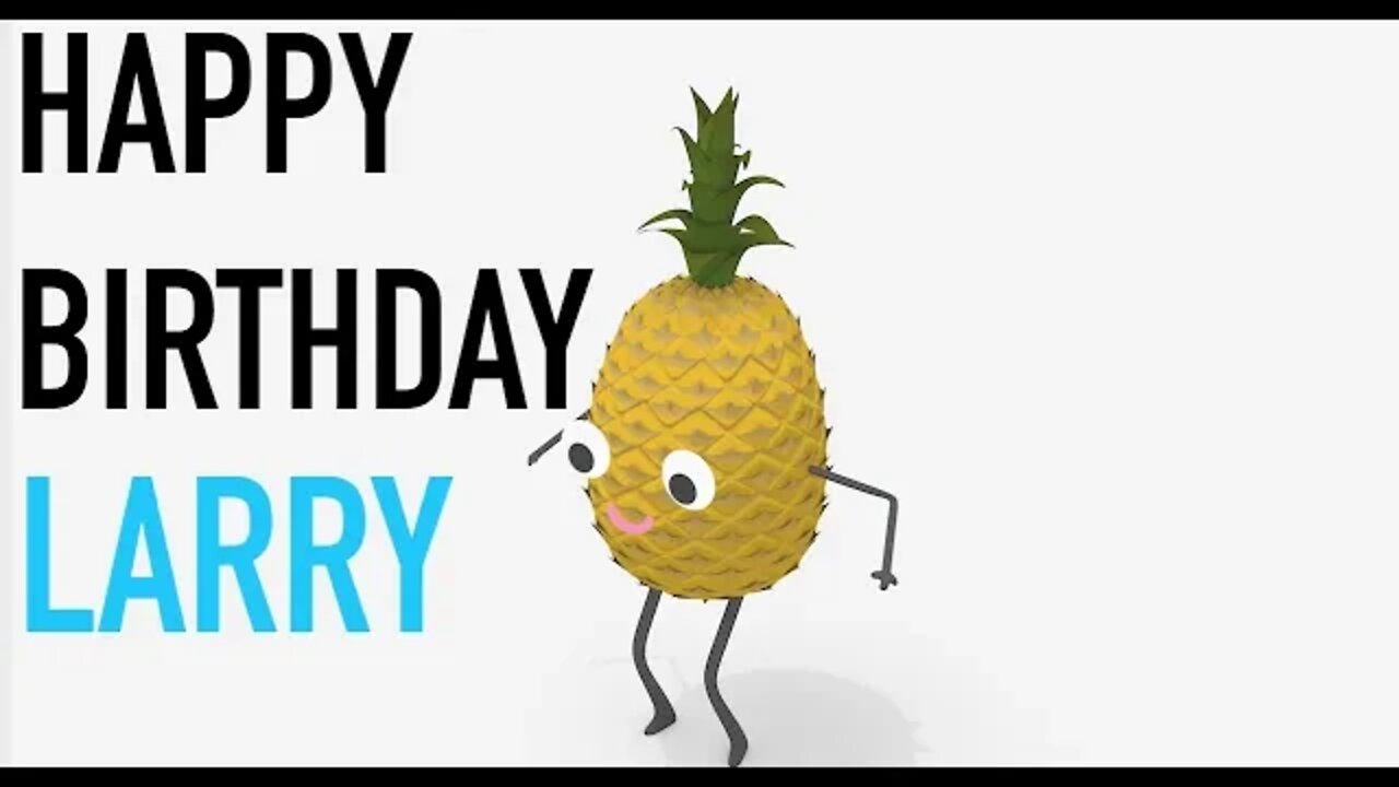 Happy Birthday LARRY! - PINEAPPLE Birthday Song