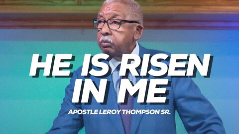 He Is Risen In Me | Apostle Leroy Thompson Sr.